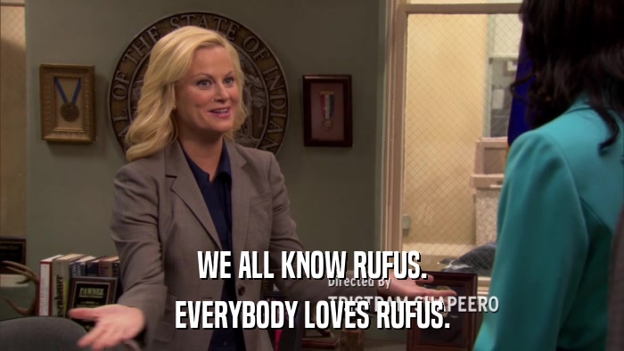 WE ALL KNOW RUFUS. EVERYBODY LOVES RUFUS. 