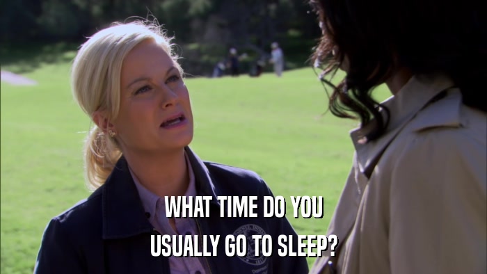 WHAT TIME DO YOU USUALLY GO TO SLEEP? 