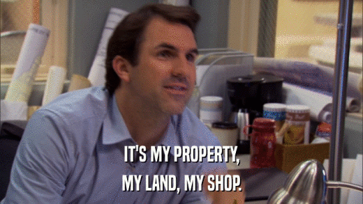 IT'S MY PROPERTY, MY LAND, MY SHOP. 
