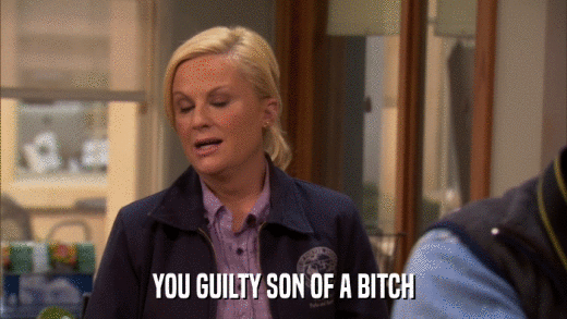 YOU GUILTY SON OF A BITCH  