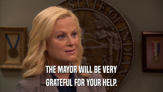 THE MAYOR WILL BE VERY GRATEFUL FOR YOUR HELP. 