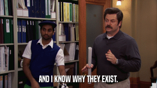 AND I KNOW WHY THEY EXIST.  