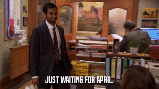 JUST WAITING FOR APRIL.  