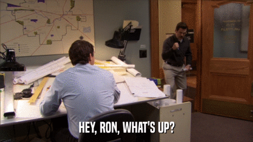 HEY, RON, WHAT'S UP?  