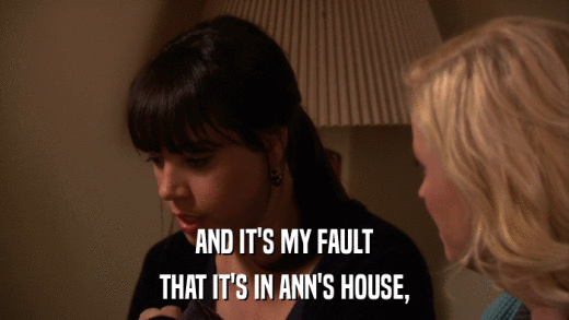 AND IT'S MY FAULT THAT IT'S IN ANN'S HOUSE, 