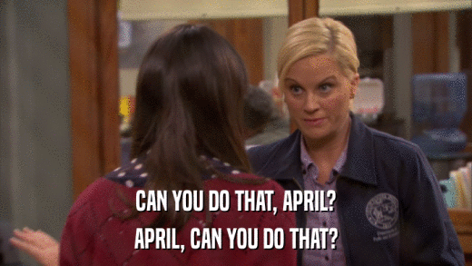 CAN YOU DO THAT, APRIL? APRIL, CAN YOU DO THAT? 