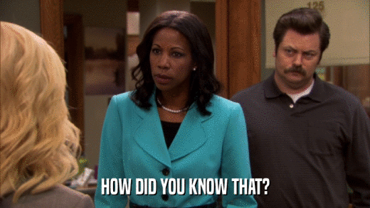HOW DID YOU KNOW THAT?  