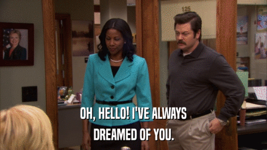 OH, HELLO! I'VE ALWAYS DREAMED OF YOU. 
