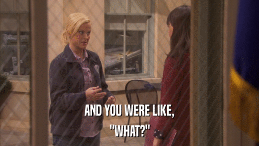 AND YOU WERE LIKE, 