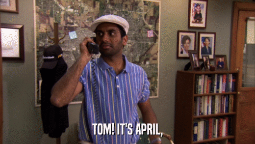 TOM! IT'S APRIL,  