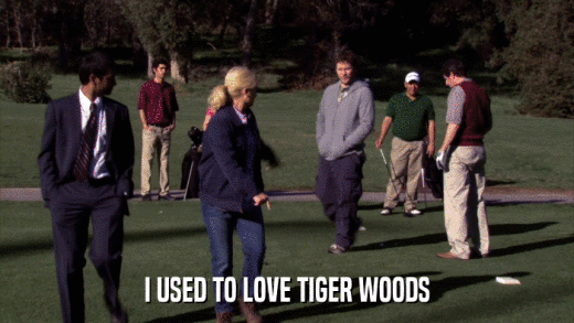 I USED TO LOVE TIGER WOODS  