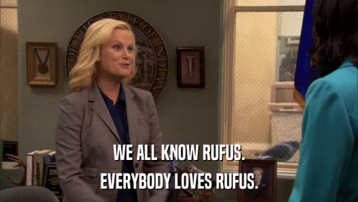 WE ALL KNOW RUFUS. EVERYBODY LOVES RUFUS. 