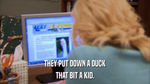 THEY PUT DOWN A DUCK THAT BIT A KID. 