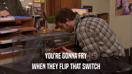 YOU'RE GONNA FRY WHEN THEY FLIP THAT SWITCH 