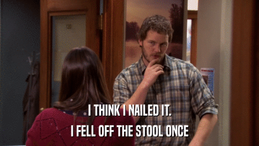 I THINK I NAILED IT. I FELL OFF THE STOOL ONCE 