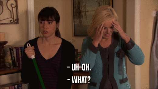 - UH-OH. - WHAT? 