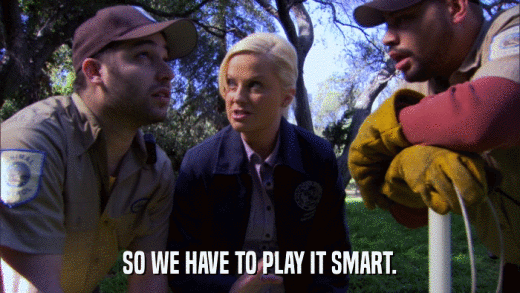 SO WE HAVE TO PLAY IT SMART.  