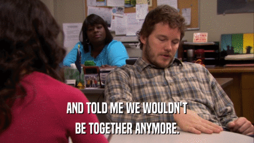 AND TOLD ME WE WOULDN'T BE TOGETHER ANYMORE. 