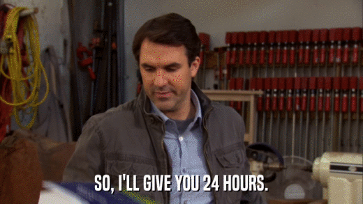 SO, I'LL GIVE YOU 24 HOURS.  