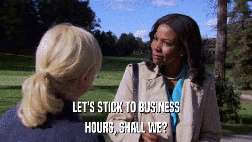 LET'S STICK TO BUSINESS HOURS, SHALL WE? 