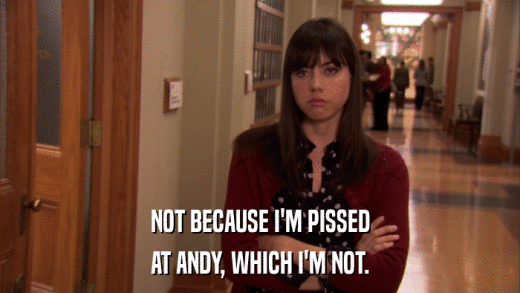 NOT BECAUSE I'M PISSED AT ANDY, WHICH I'M NOT. 