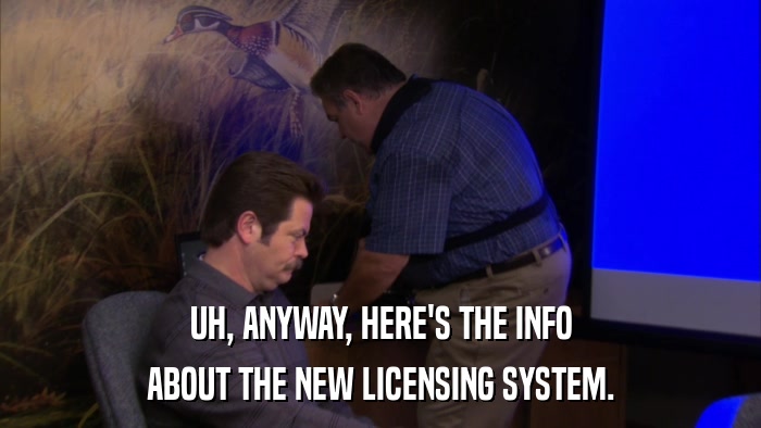 UH, ANYWAY, HERE'S THE INFO ABOUT THE NEW LICENSING SYSTEM. 