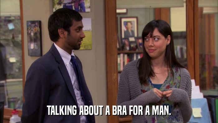 TALKING ABOUT A BRA FOR A MAN.  