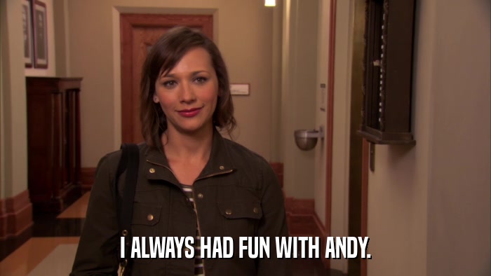 I ALWAYS HAD FUN WITH ANDY.  