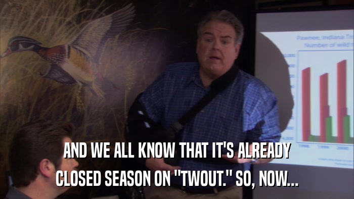 AND WE ALL KNOW THAT IT'S ALREADY CLOSED SEASON ON 