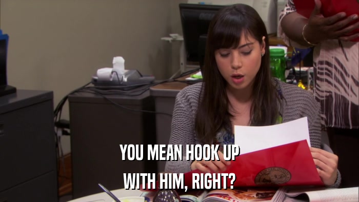 YOU MEAN HOOK UP WITH HIM, RIGHT? 