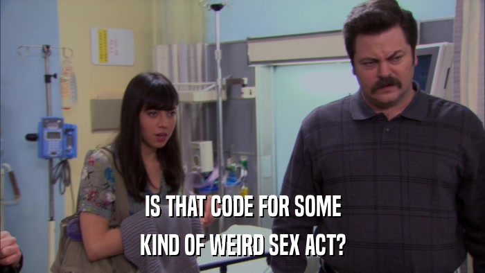 IS THAT CODE FOR SOME KIND OF WEIRD SEX ACT? 