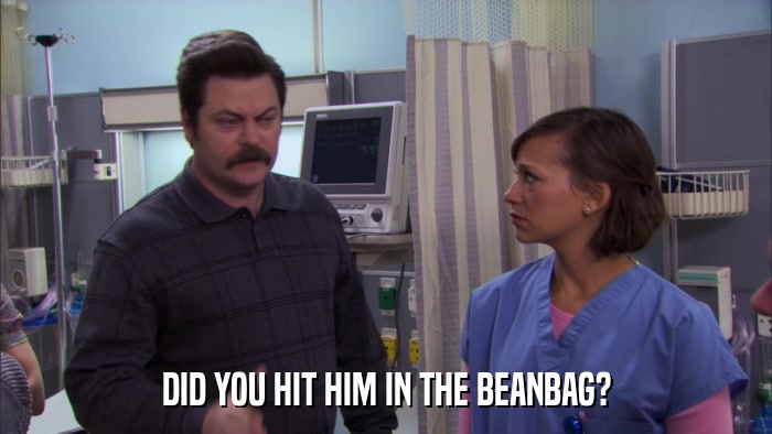 DID YOU HIT HIM IN THE BEANBAG?  