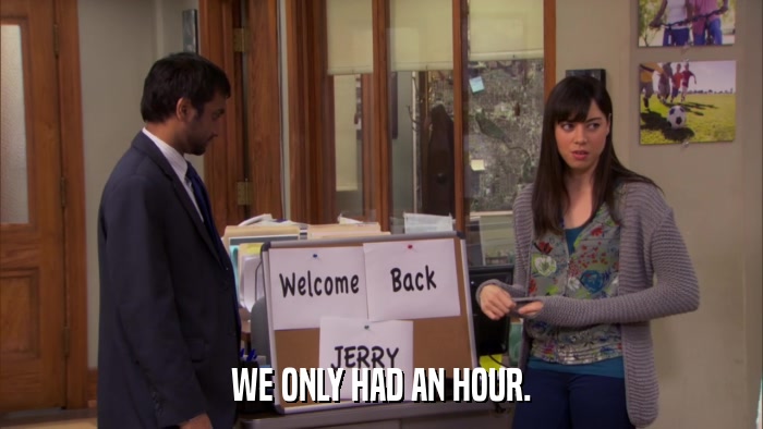 WE ONLY HAD AN HOUR.  