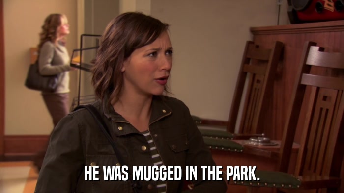 HE WAS MUGGED IN THE PARK.  