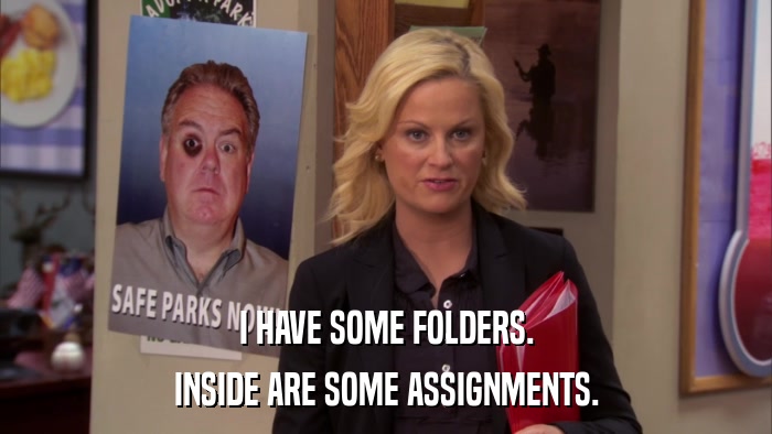 I HAVE SOME FOLDERS. INSIDE ARE SOME ASSIGNMENTS. 
