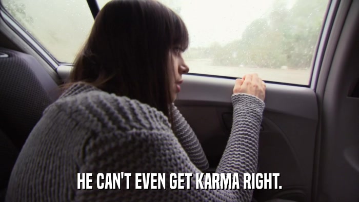 HE CAN'T EVEN GET KARMA RIGHT.  