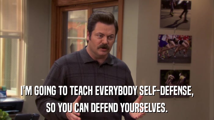 I'M GOING TO TEACH EVERYBODY SELF-DEFENSE, SO YOU CAN DEFEND YOURSELVES. 