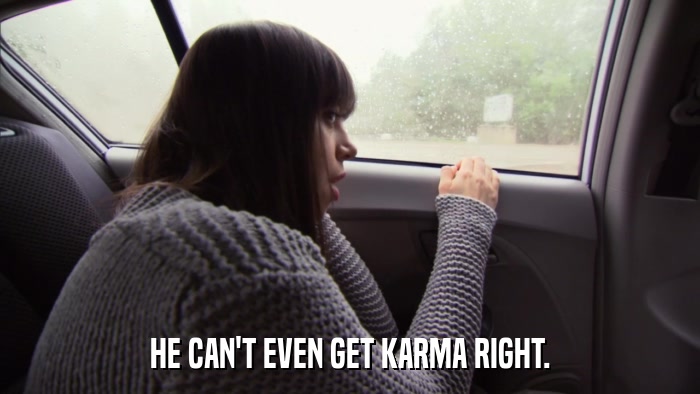 HE CAN'T EVEN GET KARMA RIGHT.  