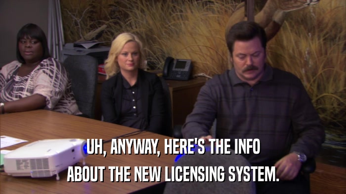 UH, ANYWAY, HERE'S THE INFO ABOUT THE NEW LICENSING SYSTEM. 