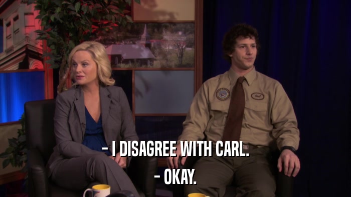 - I DISAGREE WITH CARL. - OKAY. 