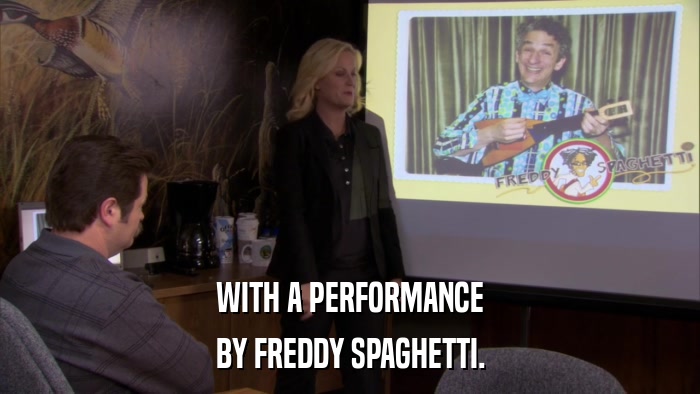 WITH A PERFORMANCE BY FREDDY SPAGHETTI. 