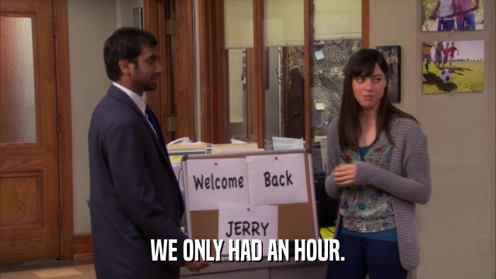WE ONLY HAD AN HOUR.  