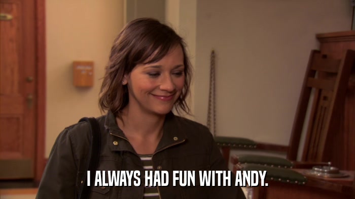 I ALWAYS HAD FUN WITH ANDY.  