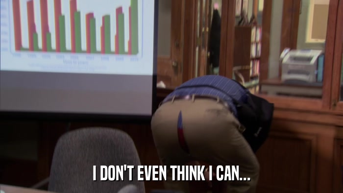 I DON'T EVEN THINK I CAN...  