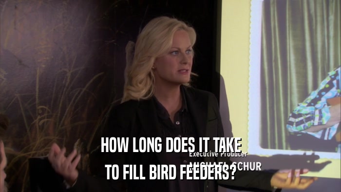 HOW LONG DOES IT TAKE TO FILL BIRD FEEDERS? 