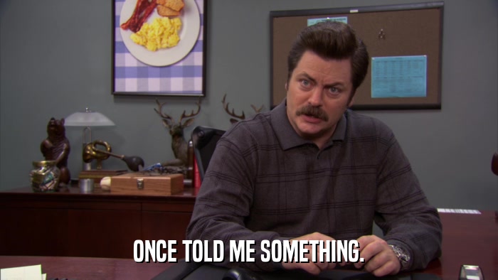 ONCE TOLD ME SOMETHING.  