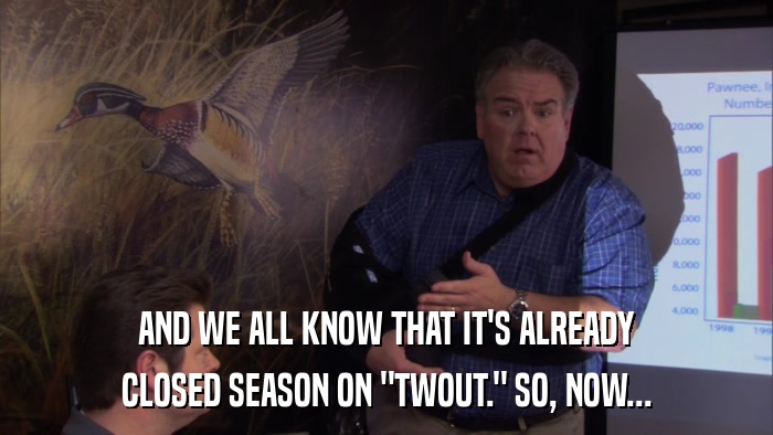 AND WE ALL KNOW THAT IT'S ALREADY CLOSED SEASON ON 