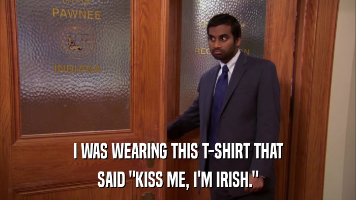 I WAS WEARING THIS T-SHIRT THAT SAID 