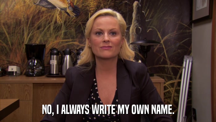 NO, I ALWAYS WRITE MY OWN NAME.  