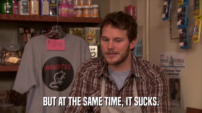 BUT AT THE SAME TIME, IT SUCKS.  